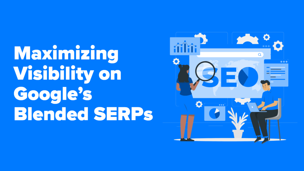 How to maximize visibility on Google’s blended SERPs